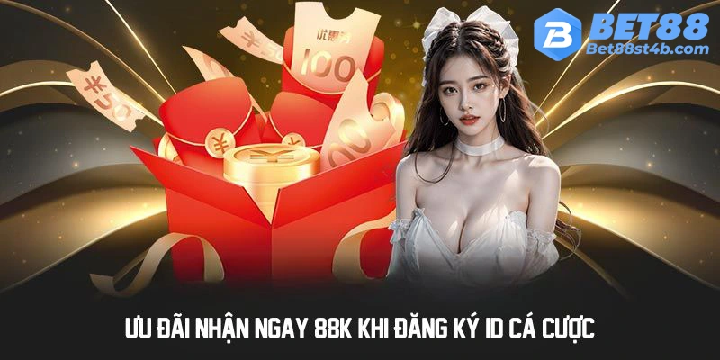 Ưu đãi nhận ngay 88K khi đăng ký ID cá cược